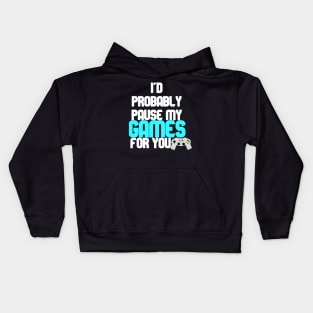 I'd probably pause my games for you Kids Hoodie